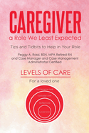 Caregiver: a Role We Least Expected: Tips and Tidbits to Help in Your Role