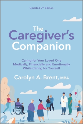 Caregiver's Companion: Caring for Your Loved One Medically, Financially and Emotionally While Caring for Yourself (Reissue) - Brent, Carolyn A, MBA