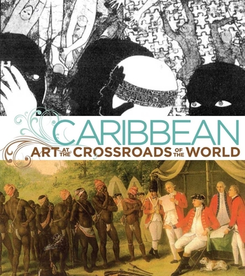 Caribbean: Art at the Crossroads of the World - Cullen, Deborah (Editor), and Fuentes, Elvis (Editor), and Wood, Yolanda (Contributions by)