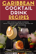 Caribbean Cocktail Drink Recipes: Best Cocktail Drink Cookbook. Exotic Mixology for Tropical Parties and Profitable Bartending.