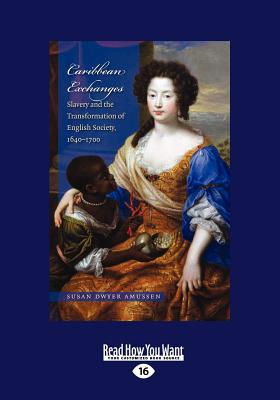 Caribbean Exchanges: Slavery and the Transformation of English Society, 1640-1700 - Amussen, Susan Dwyer