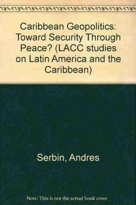 Caribbean Geopolitics: Toward Security Through Peace? - Serbin, Andres, and Ramirez, Sabet (Translated by)