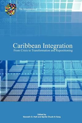 Caribbean Integration from Crisis to Transformation and Repositioning - Hall, Kenneth, and Chuck-A-Sang, Myrtle