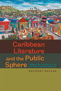 Caribbean Literature and the Public Sphere: From the Plantation to the Postcolonial