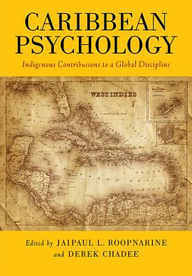 Caribbean Psychology: Indigenous Contributions to a Global Discipline - Roopnarine, Jaipaul L (Editor), and Chadee, Derek (Editor)