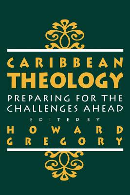Caribbean Theology: Preparing for the Challenges Ahead - Gregory, Howard (Editor)