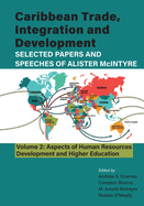 Caribbean Trade, Integration and Development - Selected Papers and Speeches of Alister McIntyre (Vol. 2): Aspects of Human Resources Development and Higher Education