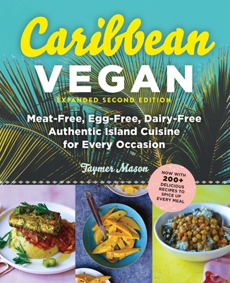 Caribbean Vegan, Second Edition: Plant-Based, Egg-Free, Dairy-Free Authentic Island Cuisine for Every Occasion - Mason, Taymer