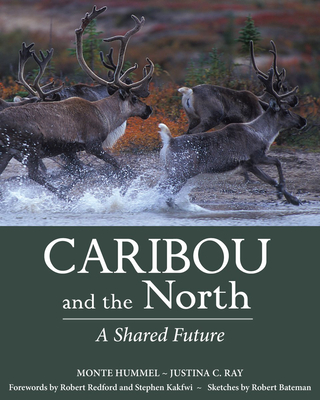 Caribou and the North: A Shared Future - Hummel, Monte, and Ray, Justina C, and Redford, Robert (Foreword by)