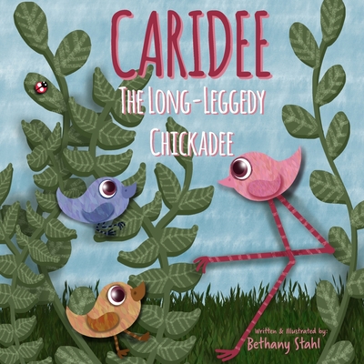 Caridee: The Long-Leggedy Chickadee - Stahl, Bethany