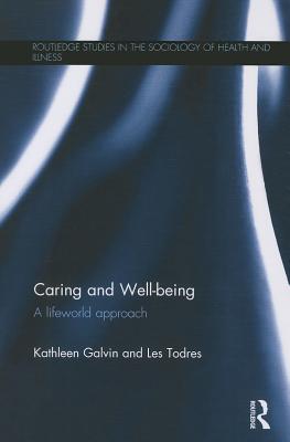 Caring and Well-being: A Lifeworld Approach - Galvin, Kathleen, and Todres, Les