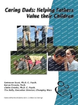 Caring Dads: Helping Fathers Value Their Children - Scott C Psych, Katreena, and Francis, Karen, and Crooks C Psych, Claire