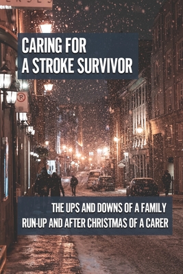 Caring For A Stroke Survivor: The Ups And Downs Of A Family Run-Up And After Christmas Of A Carer: The Impact On Carers - Stadtler, Teddy