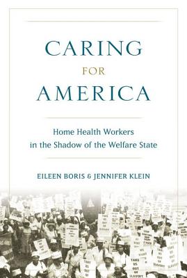 Caring for America: Home Health Workers in the Shadow of the Welfare State - Boris, Eileen (Editor), and Klein, Jennifer (Editor)