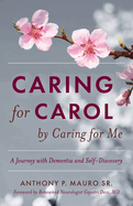 Caring for Carol by Caring for Me: A Journey with Dementia and Self-Discovery
