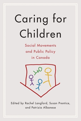 Caring for Children: Social Movements and Public Policy in Canada - Langford, Rachel (Editor), and Prentice, Susan (Editor), and Albanese, Patrizia (Editor)