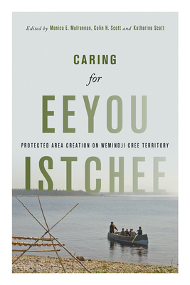 Caring for Eeyou Istchee: Protected Area Creation on Wemindji Cree Territory - Mulrennan, Monica E. (Editor), and Scott, Colin H. (Editor), and Scott, Katherine (Editor)