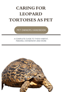 Caring for Leopard Tortoises as Pet: A Complete Guide to Their Habitat, Feeding, Ownership, and More
