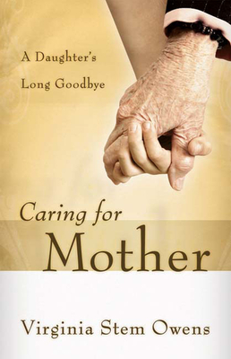 Caring for Mother: A Daughter's Long Goodbye - Owens, Virginia Stem