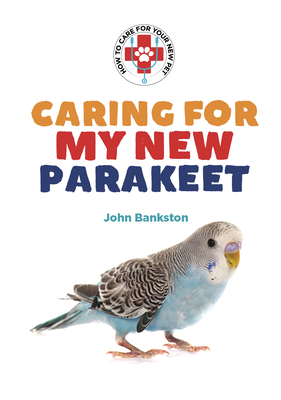 Caring for My New Parakeet - Bankston, John