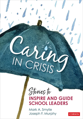 Caring in Crisis: Stories to Inspire and Guide School Leaders - Smylie, Mark a, and Murphy, Joseph F
