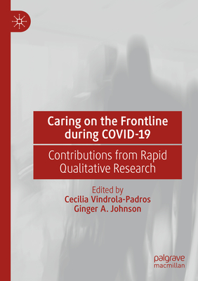 Caring on the Frontline during COVID-19: Contributions from Rapid Qualitative Research - Vindrola-Padros, Cecilia (Editor), and Johnson, Ginger A. (Editor)