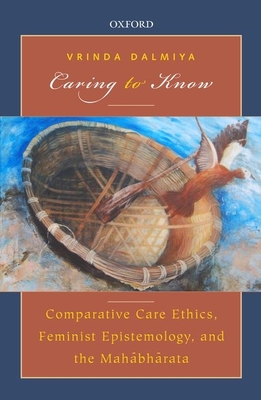 Caring to Know: Comparative Care Ethics, Feminist Epistemology, and the Mahabharata - Dalmiya, Vrinda