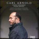 Carl Arnold: Piano Concerto; Piano Sextet
