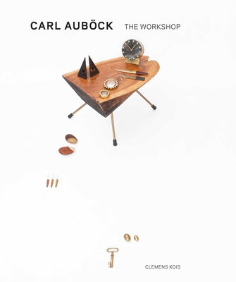 Carl Aubock: The Workshop, 1930-1970 - Aubock, Carl (Photographer), and Kois, Clemens, and Parrisch, Patrick