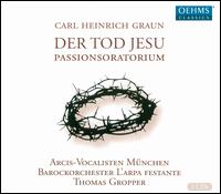 Carl Heinrich Graun: Der Tod Jesu - Passionoratorium - Arcis-Vocalisten Mnchen; Georg Poplutz (tenor); Monika Mauch (soprano); Arcis-Vocalisten Mnchen (choir, chorus);...