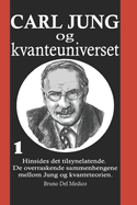 Carl Jung og kvanteuniverset: I. Hinsides det tilsynelatende. De overraskende sammenhengene mellom Jung og kvanteteorien.