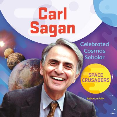 Carl Sagan: Celebrated Cosmos Scholar: Celebrated Cosmos Scholar - Felix, Rebecca