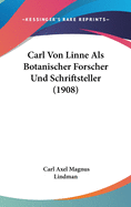 Carl Von Linne ALS Botanischer Forscher Und Schriftsteller (1908)