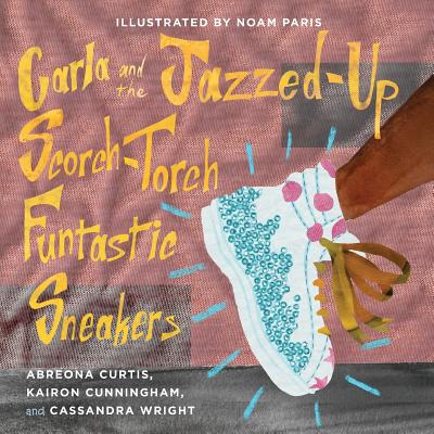 Carla and the Jazzed-Up Scorch-Torch Funtastic Sneakers - Cunningham, Kairon, and Curtis, Abreona