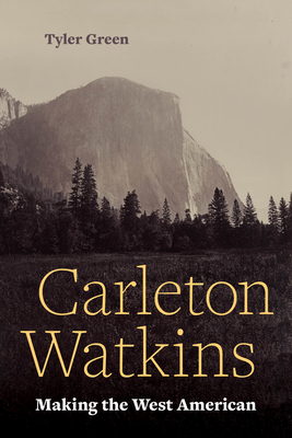 Carleton Watkins: Making the West American - Green, Tyler