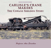 Carlisle's Crane Makers: The Cowans Sheldon Story - Earnshaw, Alan, Dr.