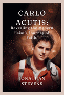 Carlo Acutis: Revealing the Modern Saint's Journey of Faith