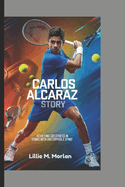 Carlos Alcaraz Story: Achieving Greatness In Tennis With Unstoppable Spirit