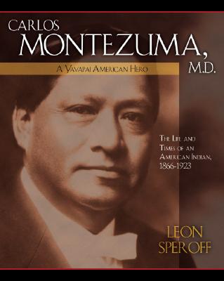 Carlos Montezuma, M.D.: A Yavapai American Hero - Speroff, Leon, MD