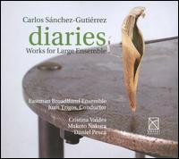 Carlos Snchez Gutirrez: Diaries - Works for Large Ensemble - Cristina Valdes (piano); Daniel Pesca (piano); Eastman Broadband; Hanna Hurwitz (violin); Isabel Kim (clarinet);...