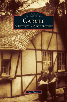 Carmel: A History in Architecture - Seavey, Kent