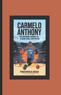Carmelo Anthony: The Inspiring Journey of a Basketball Superstar (A Basketball Biography Book for Kids)
