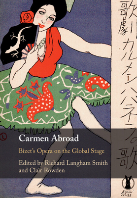 Carmen Abroad: Bizet's Opera on the Global Stage - Langham Smith, Richard (Editor), and Rowden, Clair (Editor)