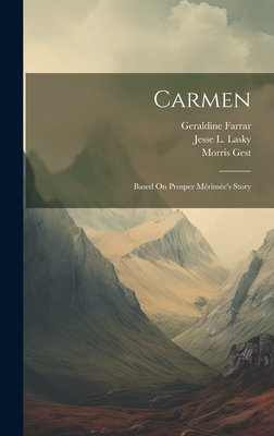 Carmen: Based On Prosper Mrime's Story - Lasky, Jesse L, and Farrar, Geraldine, and Gest, Morris