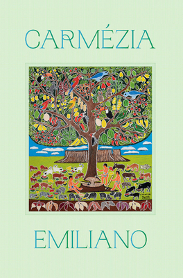 Carmezia Emiliano: The Tree of Life - Emiliano, Carmezia, and Carneiro, Amanda (Editor), and Baniwa, Denilson (Text by)