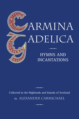 Carmina Gadelica: Hymns and Incantations - Carmichael, Alexander (Compiled by), and MacInnes, John (Introduction by)