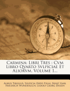 Carmina: Libri Tres: Cvm Libro Qvarto Svlpiciae Et Aliorvm, Volume 1...