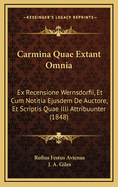 Carmina Quae Extant Omnia: Ex Recensione Wernsdorfii, Et Cum Notitia Ejusdem de Auctore, Et Scriptis Quae ILLI Attribuunter (1848)