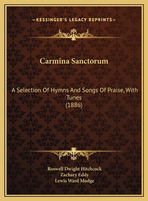 Carmina Sanctorum: A Selection of Hymns and Songs of Praise, with Tunes (1886) - Hitchcock, Roswell Dwight (Editor), and Eddy, Zachary (Editor), and Mudge, Lewis Ward (Editor)