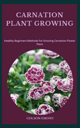 Carnation Plant Growing: Healthy Beginners Methods For Growing Carnation Flower Plant